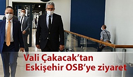 Vali Çakacak’tan  Eskişehir OSB’ye ziyaret