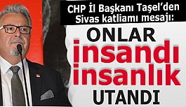 CHP İl Başkanı Taşel’den Sivas katliamı mesajı: