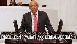 CHP’li Çakırözer:“Engellilerin seyahat hakkı derhal iade edilsin”