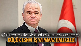 Güler’den market zincirlerine haksız rekabet tepkisi