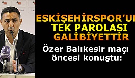 Mustafa Özer: Eskişehirspor’un tek parolası galibiyettir