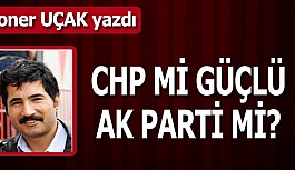 CHP Mİ GÜÇLÜ AK PARTİ Mİ?