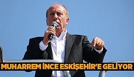 MUHARREM İNCE, ESKİŞEHİR’E GELİYOR