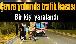 Çevre yolundaki trafik kazasında 1 kişi ağır yaralandı