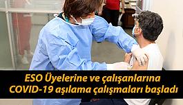 ESO Üyelerine ve çalışanlarına COVID-19 aşılama çalışmaları başladı