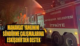 Manavgat yangınını söndürme çalışmalarına  Eskişehir’den destek