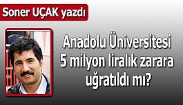Anadolu Üniversitesi  5 milyon liralık zarara uğratıldı mı?
