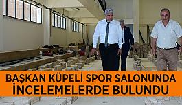 Başkan Küpeli spor salonunda  incelemelerde bulundu