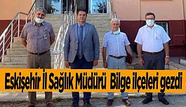 Eskişehir İl Sağlık Müdürü Prof. Dr. Uğur Bilge ilçeleri gezdi