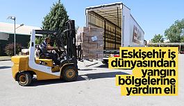 Eskişehir iş dünyasından yangın bölgelerine yardım eli