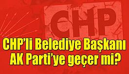 CHP'li belediye başkanı AK Parti'ye geçer mi?