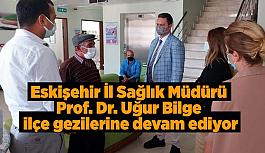 Eskişehir İl Sağlık Müdürü Prof. Dr. Uğur Bilge ilçe gezilerine devam ediyor