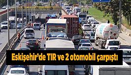 Eskişehir’de TIR ve 2 otomobil çarpıştı