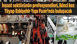 İnşaat sektörünün profesyonelleri, ikinci kez Tüyap Eskişehir Yapı Fuarı’nda buluşacak