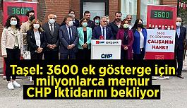Taşel: 3600 ek gösterge için  milyonlarca memur  CHP iktidarını bekliyor