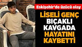 Eskişehir’de bıçaklı kavga lise öğrencisinin sonu oldu