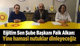 Eğitim Sen Şube Başkanı Faik Alkan: Yine hamasi nutuklar dinleyeceğiz