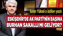 Eskişehir’de AK Parti’nin başına  Burhan Sakallı mı geliyor?