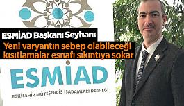 ESMİAD Başkanı Seyhan: Piyasaların rahatlaması için ticaretin devamlılığı şart