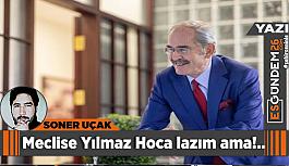 Meclise Yılmaz Hoca lazım ama!..