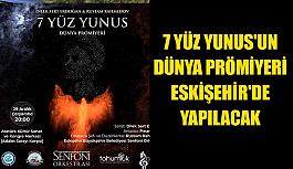 7 Yüz Yunus'un  dünya prömiyeri  Eskişehir'de  yapılacak