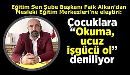 Alkan: MESEM gerçeği ucuz iş gücü ve sömürüdür!