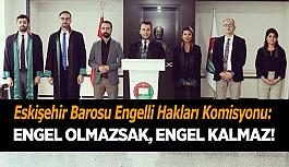 Eskişehir Barosu Engelli Hakları Komisyonu: Engel olmazsak, engel kalmaz!