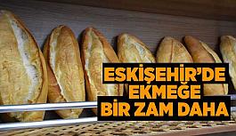 Eskişehir’de ekmek 10 gram arttı 50 kuruş zamlandı