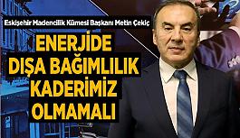 Başkan Çekiç: Enerjide dışa bağımlı olmamalıyız