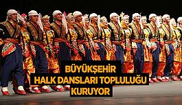 Büyükşehir halk dansları topluluğu kuruyor