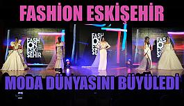 Fashion Eskişehir  moda dünyasını büyüledi