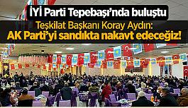 İYİ Parti Teşkilat Başkanı Koray Aydın: AK Parti’yi sandıkta nakavt edeceğiz!