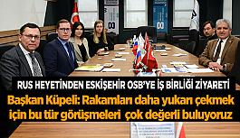 Rus heyetinden  Eskişehir OSB’ye iş birliği ziyareti