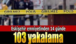 14 günde 103 yakalama 51 tutuklama