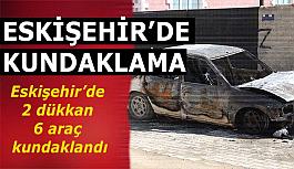 Eskişehir’de 2 dükkan ve 6 araç kundaklandı