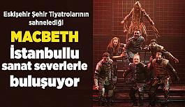 Şehir Tiyatrolarının “Macbeth” oyunu  İstanbul seyircisi ile buluşuyor