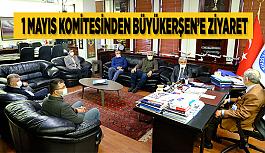 1 Mayıs Komitesinden Büyükerşen’e ziyaret