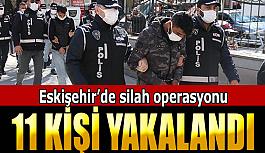 Eskişehir’de silah operasyonu: 11 gözaltı