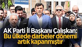 AK Parti İl Başkanı Çalışkan: Bu ülkede darbeler döneminin artık kapanmıştır