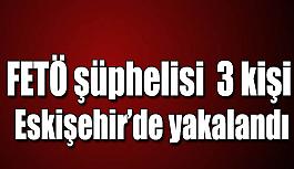 FETÖ şüphelisi olarak aranan 3 kişi Eskişehir’de yakalandı