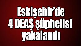 Eskişehir’de 4 DEAŞ şüphelisi yakalandı