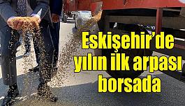 Eskişehir’de yılın ilk arpası borsada