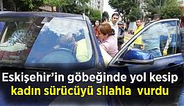 Eskişehir’in göbeğinde yol kesip kadın sürücüyü vurdu