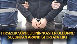 Hırsızlık şüphelisinin ‘Kasten öldürme’ suçundan arandığı ortaya çıktı