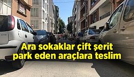 Ara sokaklar çift şerit park eden araçlara teslim