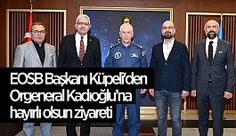 EOSB Başkanı Küpeli'den Orgeneral Kadıoğlu’na hayırlı olsun ziyareti