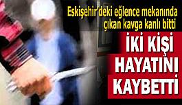 Eskişehir'de eğlence mekanında kavga: 2 kişi hayatını kaybetti