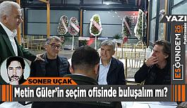 Metin Güler’in seçim ofisinde buluşalım mı?