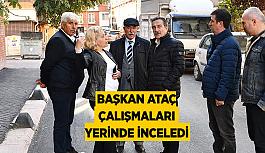 Başkan Ataç çalışmaları yerinde inceledi