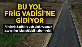 Bu yol Frig Vadisi’ne gidiyor